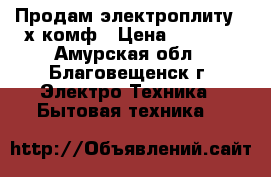 Продам электроплиту 4-х комф › Цена ­ 6 000 - Амурская обл., Благовещенск г. Электро-Техника » Бытовая техника   